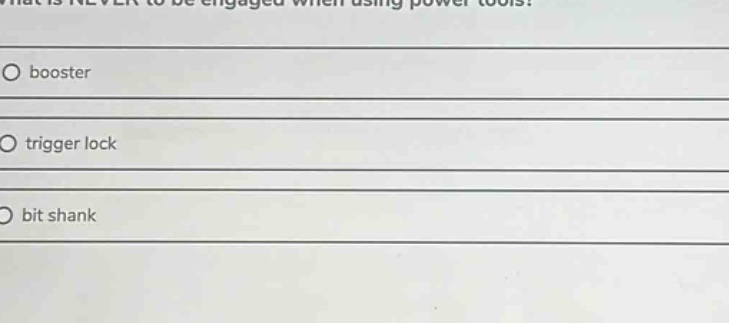 what is never to be engaged when using power tools?\no booster\no trigger lock\no bit shank