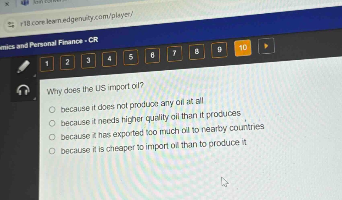 why does the us import oil?\no because it does not produce any oil at all\no because it needs higher quality oil than it produces\no because it has exported too much oil to nearby countries\no because it is cheaper to import oil than to produce it