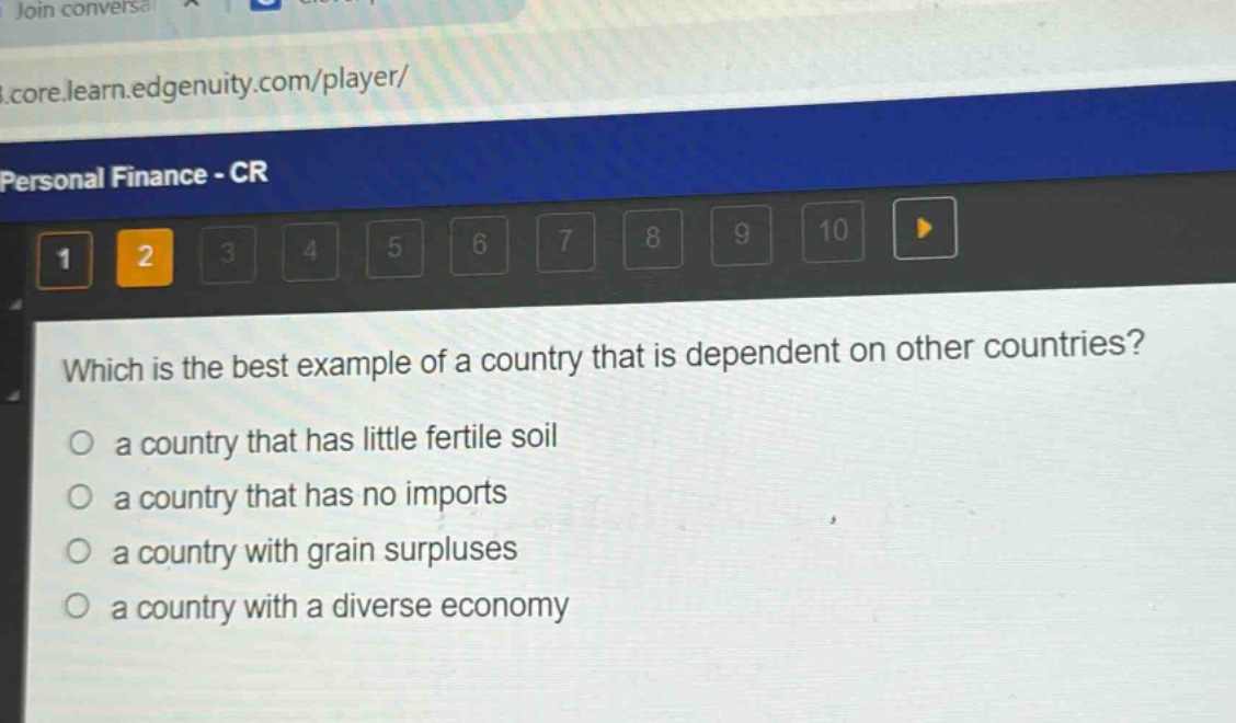 which is the best example of a country that is dependent on other countries?\no a country that has little fertile soil\no a country that has no imports\no a country with grain surpluses\no a country with a diverse economy