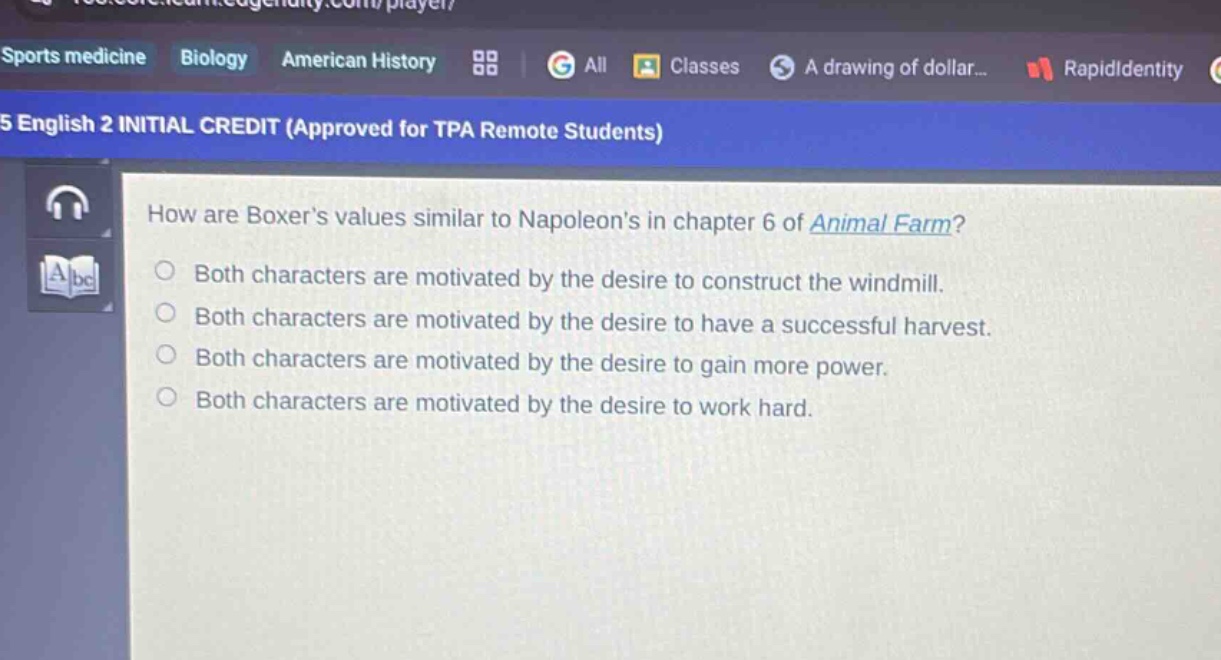how are boxers values similar to napoleons in chapter 6 of animal farm?\nboth characters are motivated by the desire to construct the windmill.\nboth characters are motivated by the desire to have a successful harvest.\nboth characters are motivated by the desire to gain more power.\nboth characters are motivated by the desire to work hard.