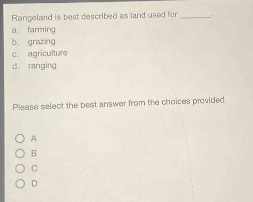 rangeland is best described as land used for ________. a. farming b. grazing c. agriculture d. ranging please select the best answer from the choices provided