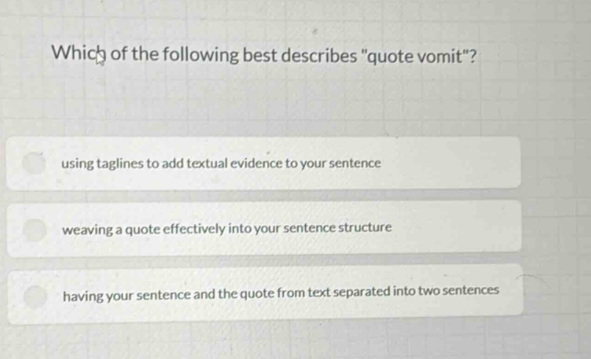 which of the following best describes \quote vomit\?\nusing taglines to add textual evidence to your sentence\nweaving a quote effectively into your sentence structure\nhaving your sentence and the quote from text separated into two sentences