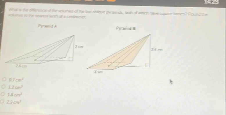 what is the difference of the volumes of the two oblique pyramids, both of which have square bases? round the volumes to the nearest tenth of a centimeter.\npyramid a\npyramid b\n2 cm\n2.5 cm\n2.6 cm\n2 cm\n0.7 cm³\n1.2 cm³\n1.8 cm³\n2.3 cm³