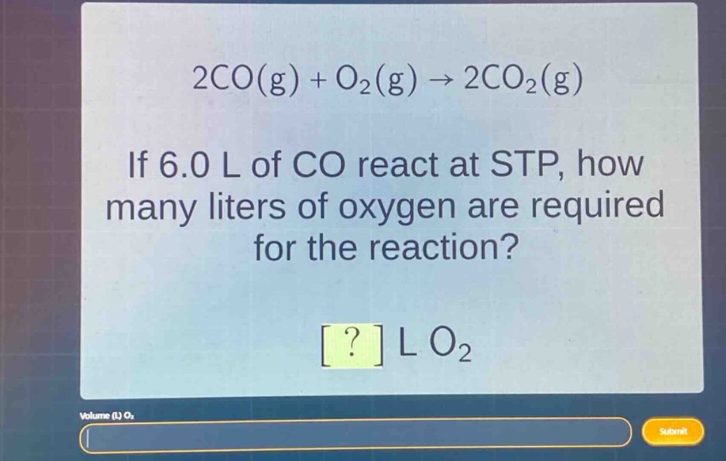 2co(g) + o₂(g) → 2co₂(g)\nif 6.0 l of co react at stp, how many liters of oxygen are required for the reaction?\n? l o₂