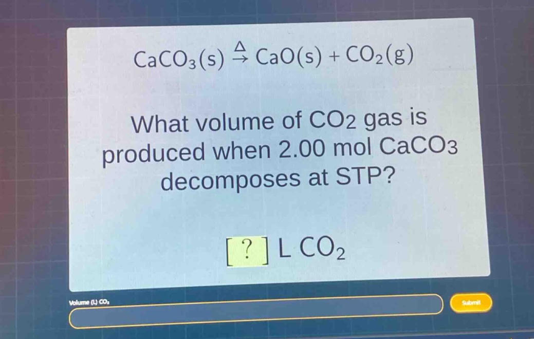 caco₃(s) $xrightarrow{delta}$ cao(s) + co₂(g)\nwhat volume of co₂ gas is produced when 2.00 mol caco₃ decomposes at stp?\n? l co₂