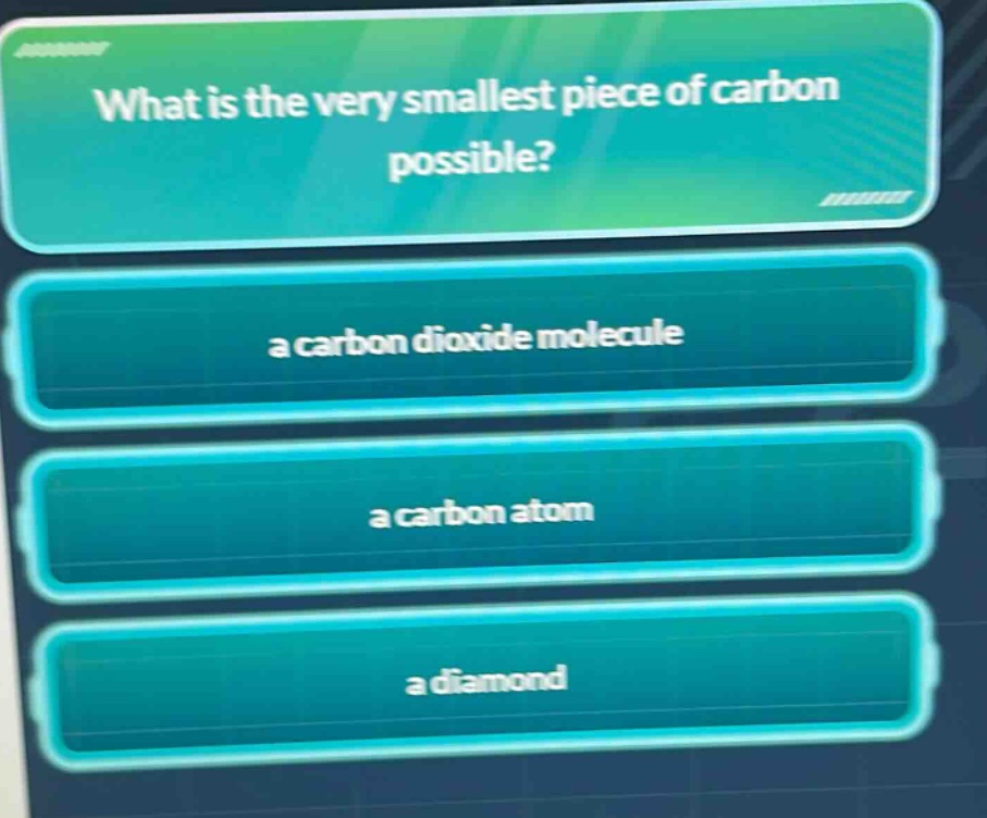 what is the very smallest piece of carbon possible?\na carbon dioxide molecule\na carbon atom\na diamond