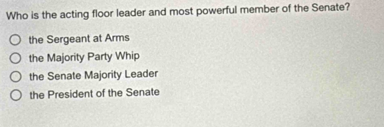 who is the acting floor leader and most powerful member of the senate?\no the sergeant at arms\no the majority party whip\no the senate majority leader\no the president of the senate