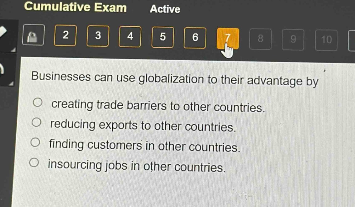 businesses can use globalization to their advantage by\ncreating trade barriers to other countries.\nreducing exports to other countries.\nfinding customers in other countries.\ninsourcing jobs in other countries.