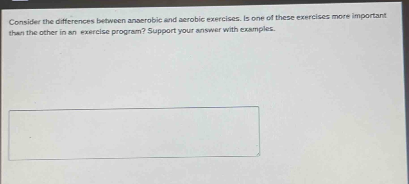 consider the differences between anaerobic and aerobic exercises. is one of these exercises more important than the other in an exercise program? support your answer with examples.