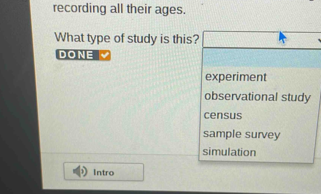 recording all their ages. what type of study is this? done experiment observational study census sample survey simulation