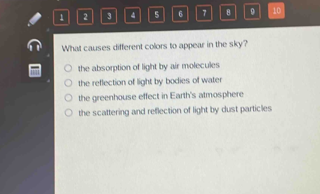 what causes different colors to appear in the sky?\n the absorption of light by air molecules\n the reflection of light by bodies of water\n the greenhouse effect in earths atmosphere\n the scattering and reflection of light by dust particles