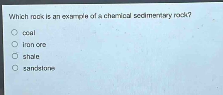 which rock is an example of a chemical sedimentary rock?\ncoal\niron ore\nshale\nsandstone