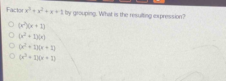factor $x^{3}+x^{2}+x + 1$ by grouping. what is the resulting expression?\n$(x^{2})(x + 1)$\n$(x^{2}+1)(x)$\n$(x^{2}+1)(x + 1)$\n$(x^{3}+1)(x + 1)$