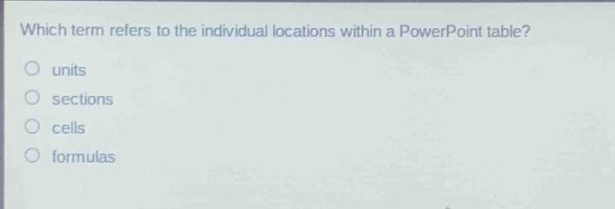 which term refers to the individual locations within a powerpoint table?\nunits\nsections\ncells\nformulas