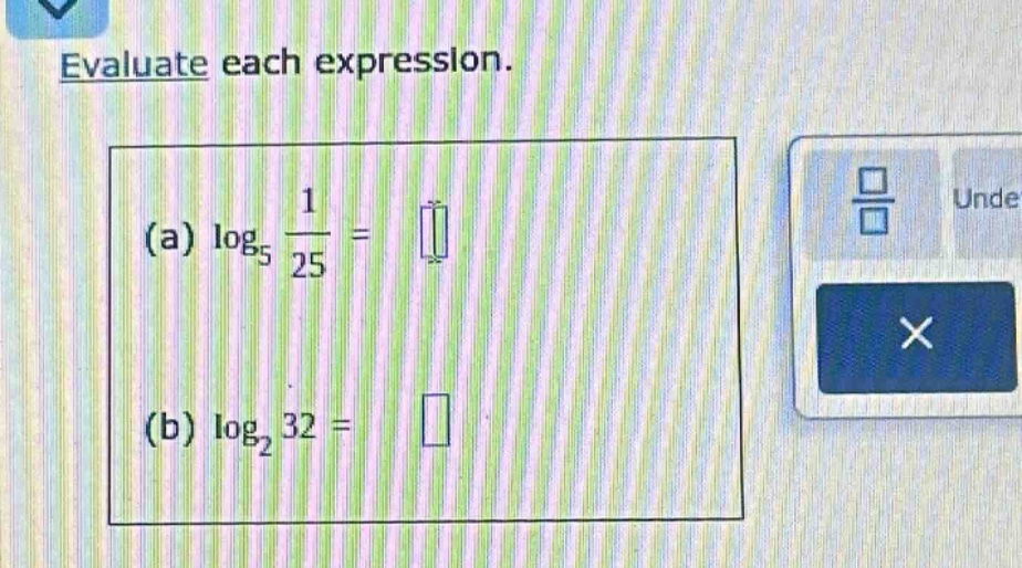 evaluate each expression.\n(a) $log_{5}\frac{1}{25}=$\n(b) $log_{2}32=$