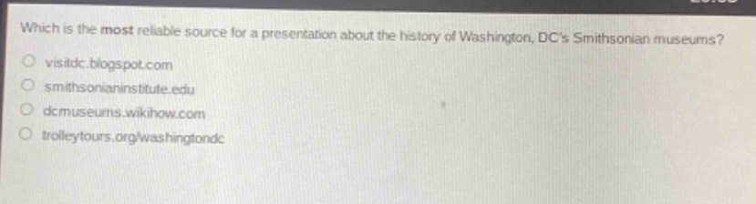 which is the most reliable source for a presentation about the history of washington, dcs smithsonian museums?\nvisitdc.blogspot.com\nsmithsonianinstitute.edu\ndcmuseums.wikihow.com\ntrolleytours.org/washingtondc