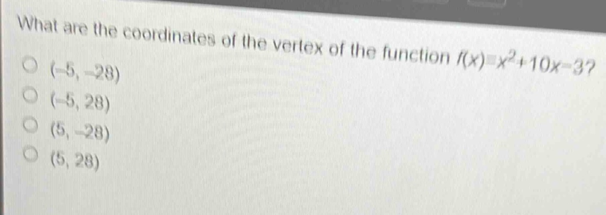 what are the coordinates of the vertex of the function $f(x)=x^{2}+10x - 3$?\n(-5, -28)\n(-5, 28)\n(5, -28)\n(5, 28)