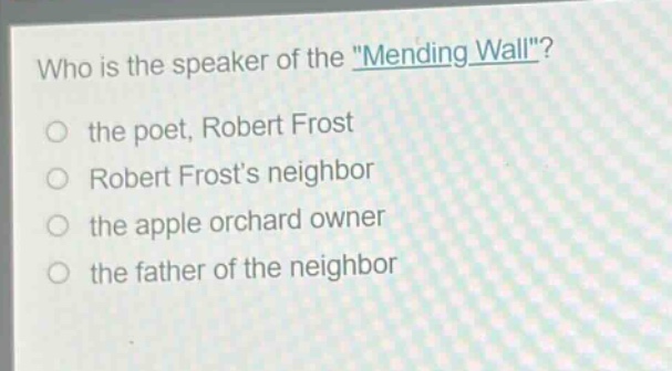 who is the speaker of the \mending wall\?\no the poet, robert frost\no robert frosts neighbor\no the apple orchard owner\no the father of the neighbor