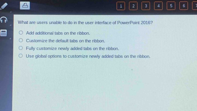 what are users unable to do in the user interface of powerpoint 2016?\nadd additional tabs on the ribbon.\ncustomize the default tabs on the ribbon.\nfully customize newly added tabs on the ribbon.\nuse global options to customize newly added tabs on the ribbon.