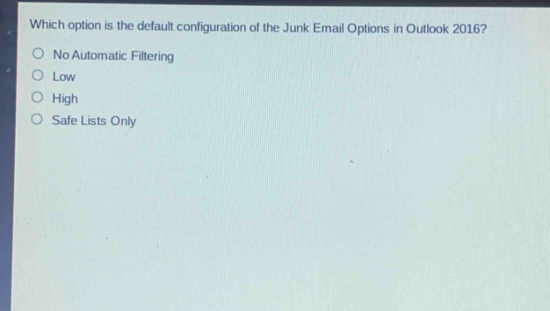 which option is the default configuration of the junk email options in outlook 2016?\nno automatic filtering\nlow\nhigh\nsafe lists only