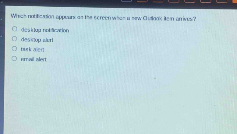 which notification appears on the screen when a new outlook item arrives?\no desktop notification\no desktop alert\no task alert\no email alert