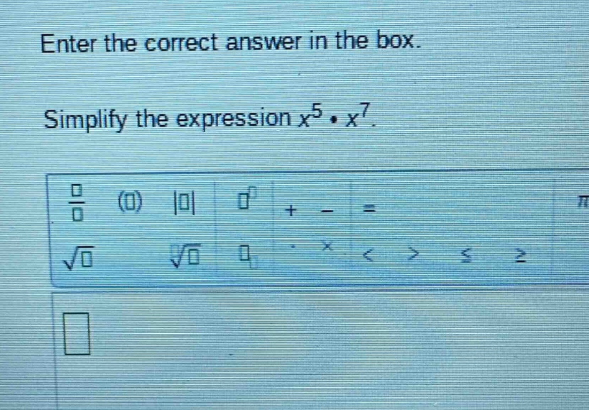 enter the correct answer in the box. simplify the expression $x^{5}cdot x^{7}$.