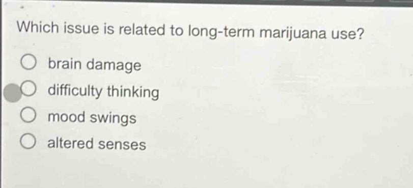 which issue is related to long - term marijuana use?\nbrain damage\ndifficulty thinking\nmood swings\naltered senses