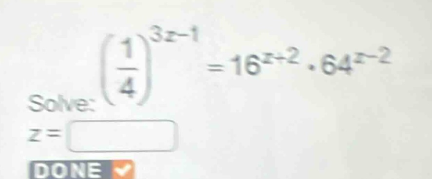 solve: $left(\frac{1}{4}\right)^{3z - 1}=16^{z + 2}cdot64^{z - 2}$\nz = \ndone
