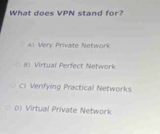 what does vpn stand for?\na) very private network\nb) virtual perfect network\nc) verifying practical networks\nd) virtual private network
