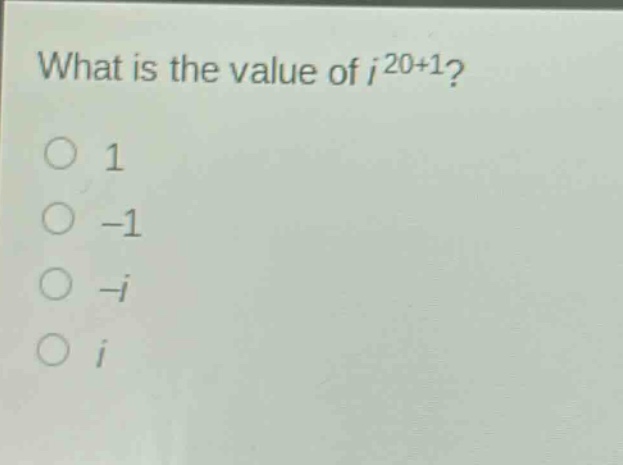 what is the value of $i^{20 + 1}$?\n1\n-1\n$-i$\ni