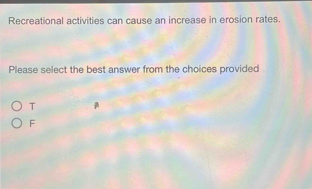 recreational activities can cause an increase in erosion rates. please select the best answer from the choices provided\no t\no f