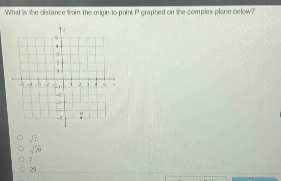 what is the distance from the origin to point p graphed on the complex plane below?\no $sqrt{7}$\no $sqrt{29}$\no 7\no 29