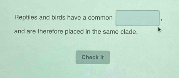 reptiles and birds have a common , and are therefore placed in the same clade.