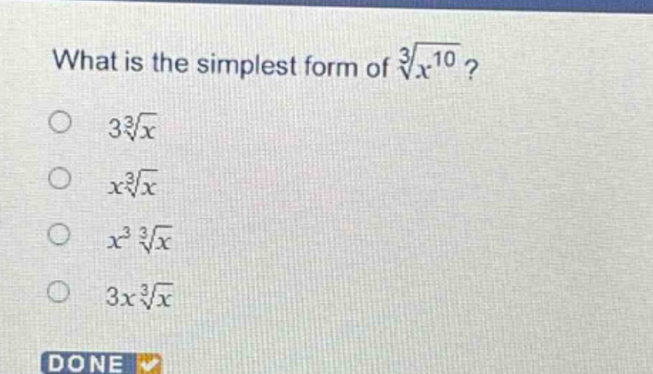 what is the simplest form of $sqrt3{x^{10}}$?\n$3sqrt3{x}$\n$xsqrt3{x}$\n$x^{3}sqrt3{x}$\n$3xsqrt3{x}$