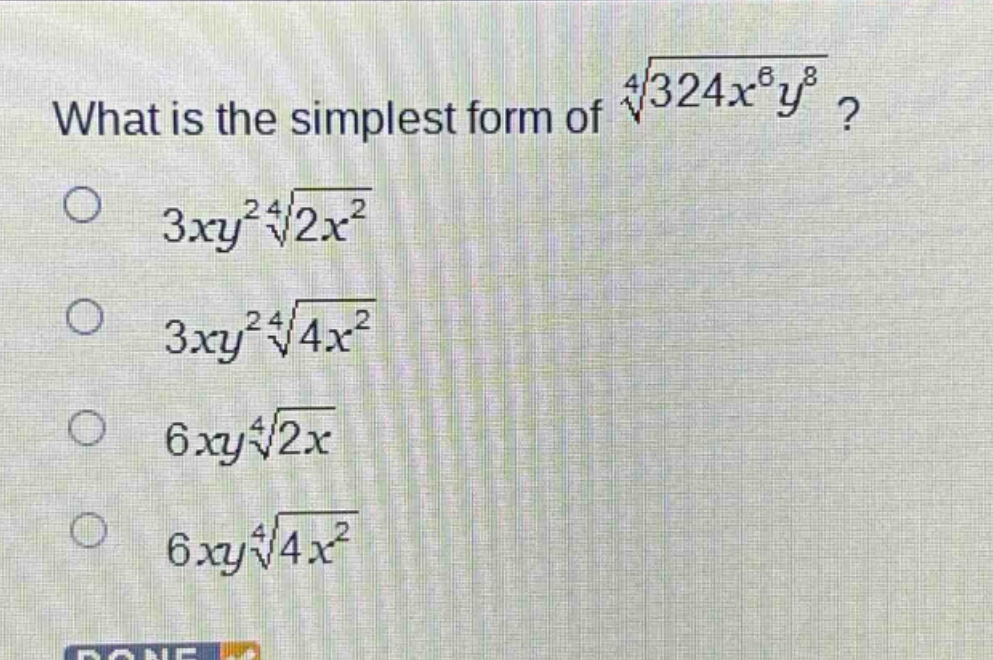 what is the simplest form of $sqrt4{324x^{6}y^{8}}$?\n$3xy^{2}sqrt4{2x^{2}}$\n$3xy^{2}sqrt4{4x^{2}}$\n$6xysqrt4{2x}$\n$6xysqrt4{4x^{2}}$