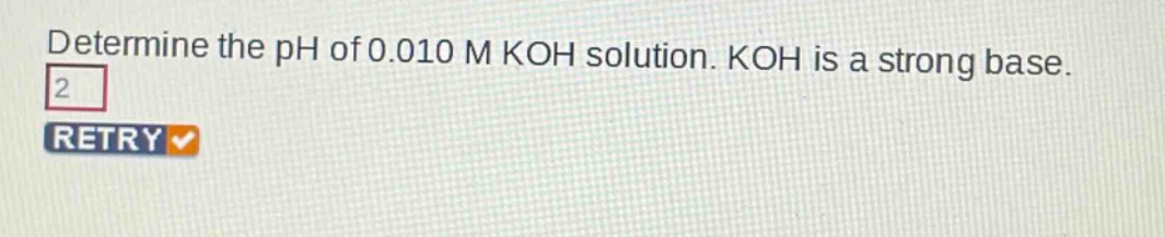 determine the ph of 0.010 m koh solution. koh is a strong base.