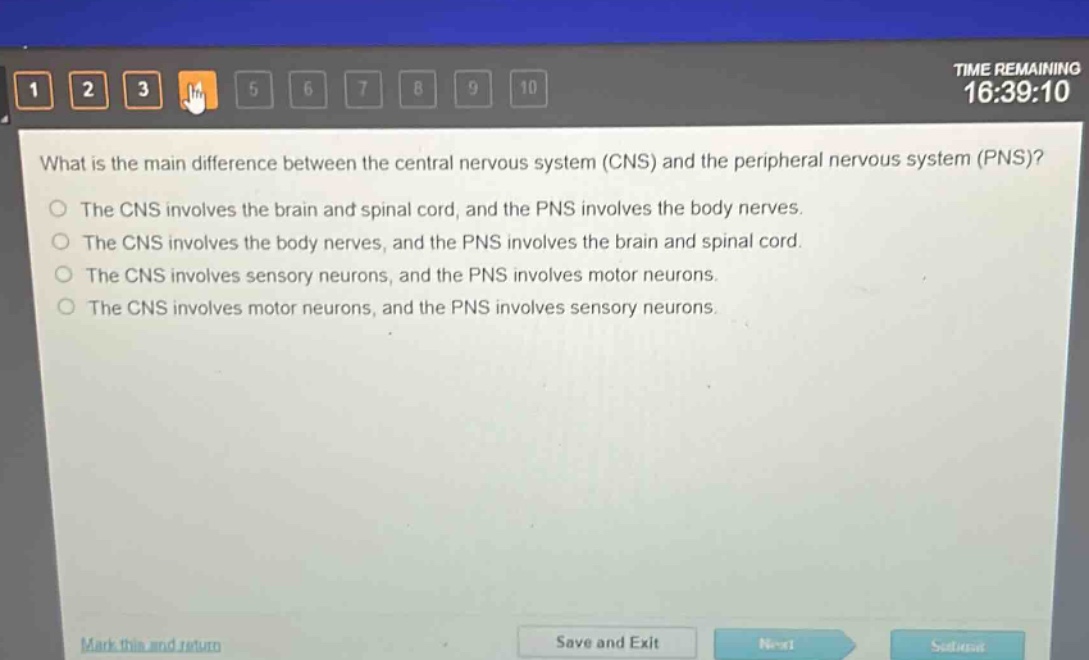 what is the main difference between the central nervous system (cns) and the peripheral nervous system (pns)?\nthe cns involves the brain and spinal cord, and the pns involves the body nerves.\nthe cns involves the body nerves, and the pns involves the brain and spinal cord.\nthe cns involves sensory neurons, and the pns involves motor neurons.\nthe cns involves motor neurons, and the pns involves sensory neurons.