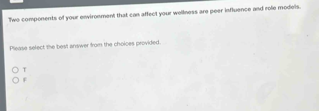 two components of your environment that can affect your wellness are peer influence and role models. please select the best answer from the choices provided. o t o f