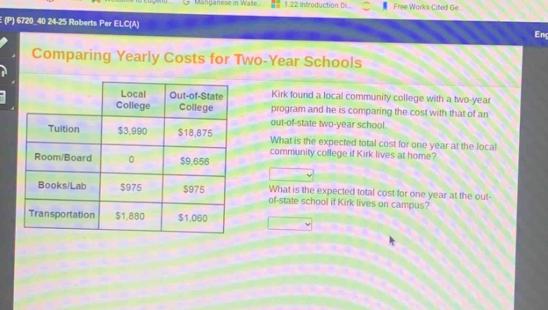 comparing yearly costs for two - year schools\nlocal college\tout - of - state college\ntuition\t$3,990\t$18,875\nroom/board\t0\t$9,656\nbooks/lab\t$975\t$975\ntransportation\t$1,880\t$1,060\nkirk found a local community college with a two - year program and he is comparing the cost with that of an out - of - state two - year school.\nwhat is the expected total cost for one year at the local community college if kirk lives at home?\nwhat is the expected total cost for one year at the out - of - state school if kirk lives on campus?