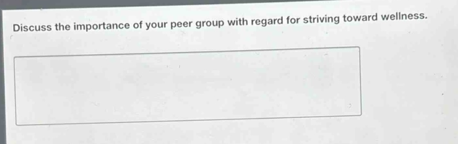 discuss the importance of your peer group with regard for striving toward wellness.