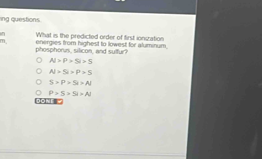 what is the predicted order of first ionization energies from highest to lowest for aluminum, phosphorus, silicon, and sulfur?\no al > p > si > s\no al > si > p > s\no s > p > si > al\no p > s > si > al\ndone