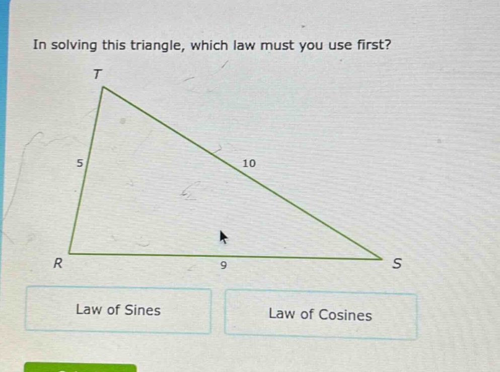 in solving this triangle, which law must you use first? law of sines law of cosines