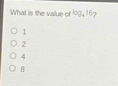 what is the value of log₄16?\n1\n2\n4\n8