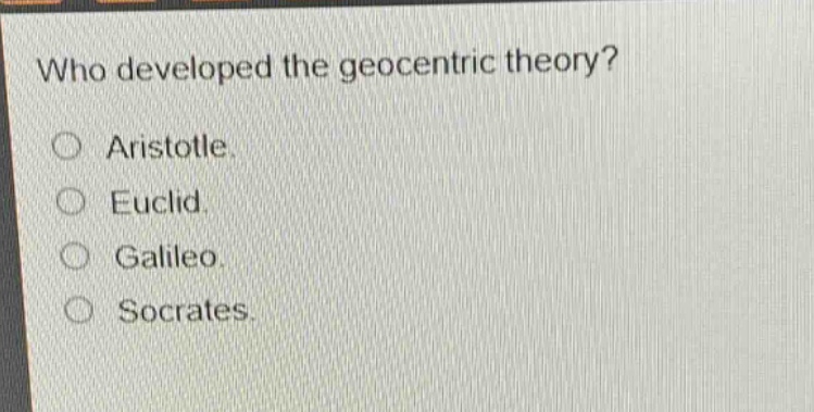 who developed the geocentric theory?\n○ aristotle.\n○ euclid.\n○ galileo.\n○ socrates.