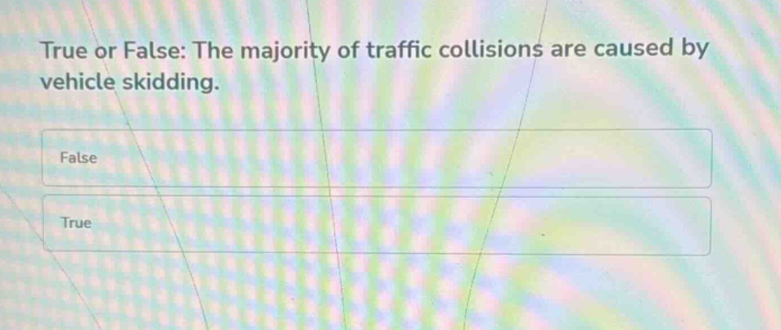 true or false: the majority of traffic collisions are caused by vehicle skidding.\nfalse\ntrue