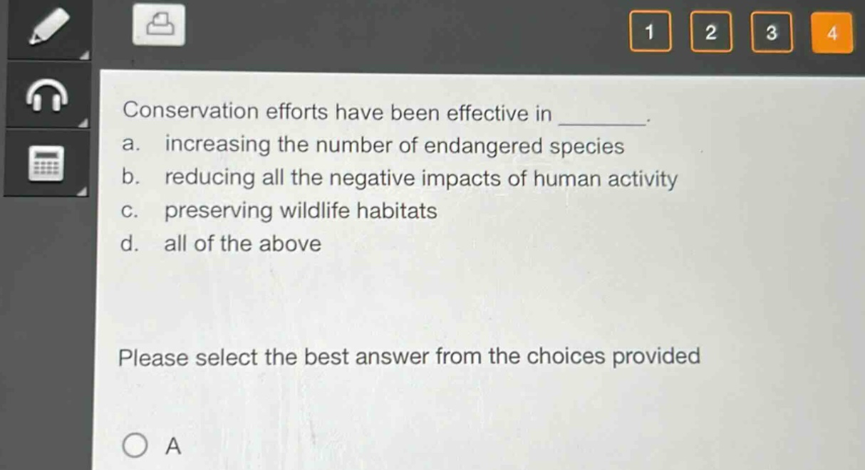 conservation efforts have been effective in ________. a. increasing the number of endangered species b. reducing all the negative impacts of human activity c. preserving wildlife habitats d. all of the above please select the best answer from the choices provided