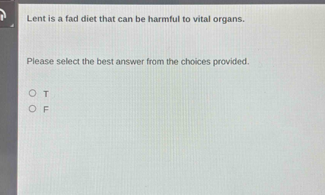 lent is a fad diet that can be harmful to vital organs. please select the best answer from the choices provided. o t o f