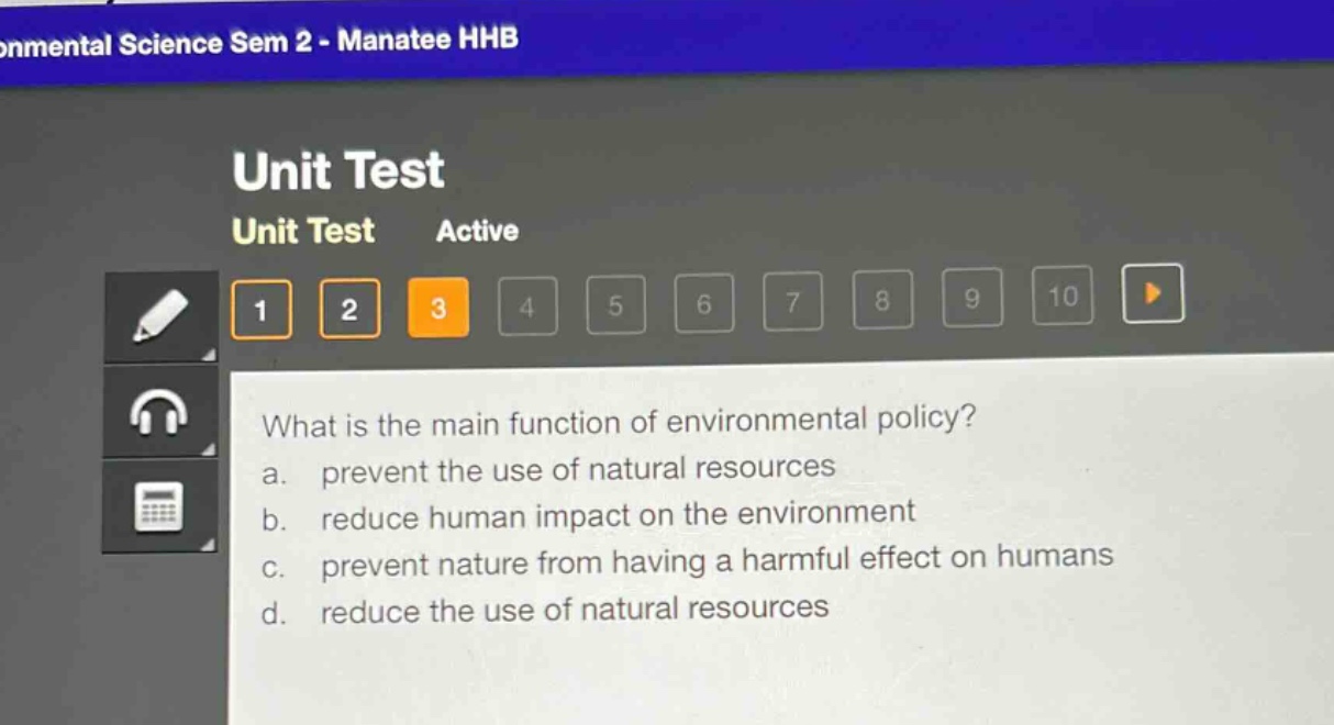 what is the main function of environmental policy?\na. prevent the use of natural resources\nb. reduce human impact on the environment\nc. prevent nature from having a harmful effect on humans\nd. reduce the use of natural resources