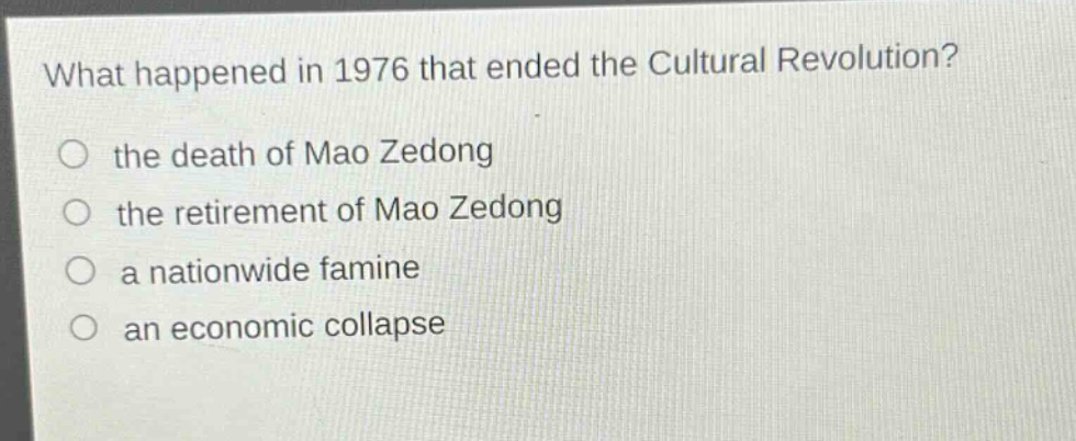 what happened in 1976 that ended the cultural revolution?\no the death of mao zedong\no the retirement of mao zedong\no a nationwide famine\no an economic collapse