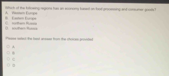which of the following regions has an economy based on food processing and consumer goods? a. western europe b. eastern europe c. northern russia d. southern russia please select the best answer from the choices provided